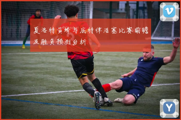 夏洛特黄蜂与底特律活塞比赛前瞻及胜负预测分析
