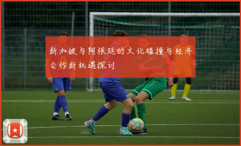新加坡与阿根廷的文化碰撞与经济合作新机遇探讨