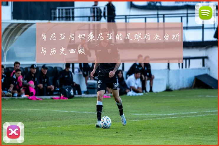 肯尼亚与坦桑尼亚的足球对决分析与历史回顾