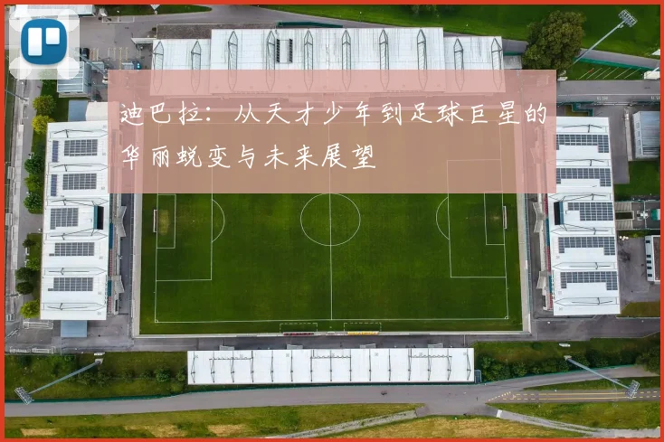 迪巴拉：从天才少年到足球巨星的华丽蜕变与未来展望