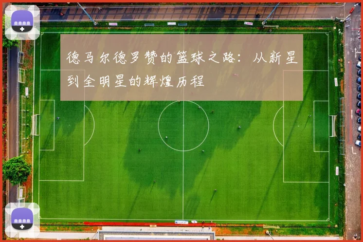 德马尔德罗赞的篮球之路：从新星到全明星的辉煌历程