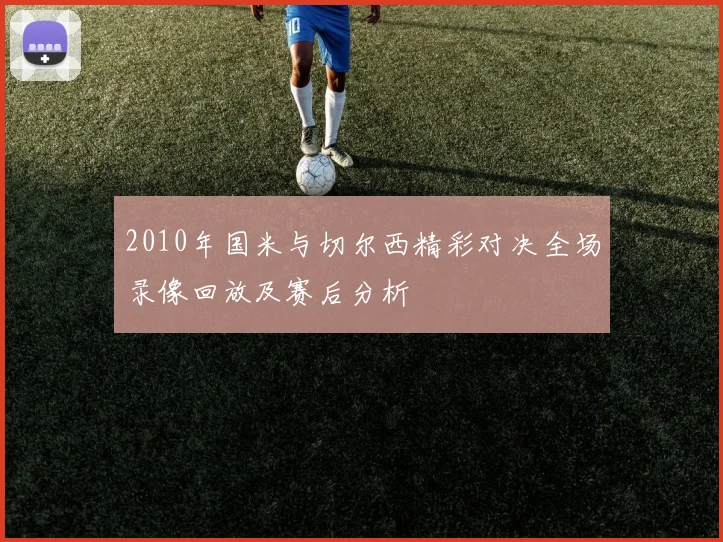 2010年国米与切尔西精彩对决全场录像回放及赛后分析